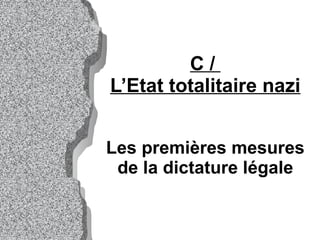 C /  L’Etat totalitaire nazi Les premières mesures de la dictature légale 