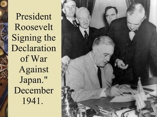 President Roosevelt Signing the Declaration of War Against Japan." December 1941.  
