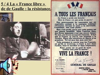 5 / 4 La « France libre »  de de Gaulle : la résistance. 
