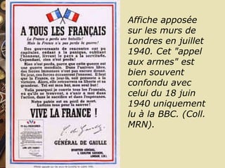 Affiche apposée sur les murs de Londres en juillet 1940. Cet "appel aux armes" est bien souvent confondu avec celui du 18 juin 1940 uniquement lu à la BBC. (Coll. MRN).  