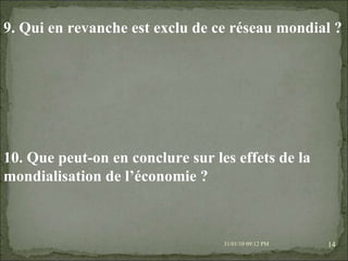08/02/10   03:20 PM 9. Qui en revanche est exclu de ce réseau mondial ?  10. Que peut-on en conclure sur les effets de la mondialisation de l’économie ?  