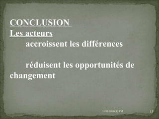 08/02/10   03:20 PM CONCLUSION  Les acteurs   accroissent les différences réduisent les opportunités de changement 