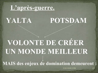 08/02/10   03:20 PM L’après-guerre. YALTA POTSDAM VOLONTE DE CRÉER  UN MONDE MEILLEUR MAIS des enjeux de domination demeurent :  