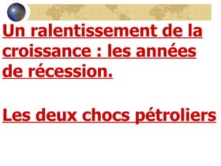 Un ralentissement de la croissance : les années de récession. Les deux chocs pétroliers 