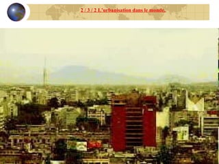 2 / 3 / 2 L’urbanisation dans le monde. 