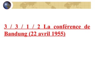 3 / 3 / 1 / 2 La conférence de Bandung (22 avril 1955) 