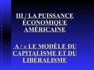 III / LA PUISSANCE ÉCONOMIQUE AMÉRICAINE A / « LE MODÈLE DU CAPITALISME ET DU LIBÉRALISME 