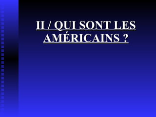 II / QUI SONT LES AMÉRICAINS ? 