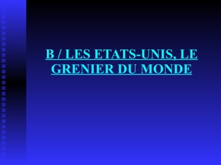 B / LES ETATS-UNIS, LE GRENIER DU MONDE 