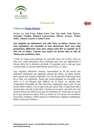Cinema.ch                                        3


Critique par Nicolas Monnier –

Réalisé par Joel Coen, Ethan Coen, Gus Van Sant, Tom Tykwer,
Gurinder Chadha, Richard LaGravenese, Olivier Assayas, Walter
Salles, Alfonso Cuarón et Isabel Coixet

Une vingtaine de réalisateurs, une ville: Paris, un thème: l'amour. Ces
trois ingrédients mis ensemble et nous découvrons Paris sous vingt
perspectives différentes avec pour chaque petit film un quartier de la
ville mis en valeur. L'amour sous toutes ses formes dans la ville de
l'Amour par excellence, Paris.

« Faire de vingt courts-métrages un seul film relève de la folie. Faire un
film avec vingt réalisateurs aussi renommés que ceux qui apparaissent à
l'écran relève de la démence profonde. Et pourtant c'est à cela que nous
assistons dans ce creuset expérimental qu'est Paris, je t'aime.

Une vingtaine d'histoires d'amour s'entremêlent au fil des envies des
différents réalisateurs qui apportent chacun des désirs, un talent certain,
mais surtout une certaine originalité. Car c'est là peut-être le principal atout
de ce film, son originalité. Aucun des courts-métrages ne ressemble à un
autre, et il est d'autant plus difficile de se frayer un chemin pour
comprendre l'ensemble du film. Peut-être simplement parce qu'il n'a pas
besoin d'être compris. Car il s'agit là de plus qu'un film, il s'agit d'une ode à
l'amour dans son état le plus brut. L'amour est ce qu'on veut qu'il soit, tout
comme chacun des films est tel que son réalisateur l'a voulu sans se soucier
de ce que seraient les autres. Paris, je t'aime est à la mesure de son thème,
aussi beau, complexe, subtil, heureux et malheureux, tragique et pathétique,
drôle et triste que l'Amour. »




©Departamento de Francés – Escuela Oficial de Idiomas de La Carolina, Jaén
www.eoilacarolina.org
 