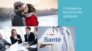 L’intelligence
émotionnelle
appliquée
3ème
partie
 