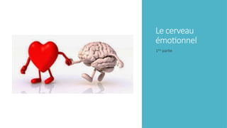Le cerveau
émotionnel
1ère
partie
 
