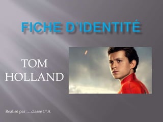 TOM
HOLLAND
Realisé par ….classe 1^A