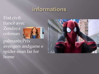 Etat civil:
fiancé avec
Zendaya
coleman
palmarés:Prix
avengers andgame e
spider-man far for
home