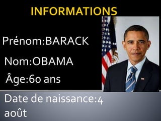 Prénom:BARACK
Nom:OBAMA
Âge:60 ans
Date de naissance:4
août
