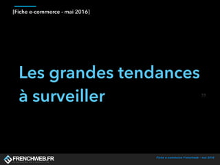 Fiche e-commerce Frenchweb - mai 2016
[Fiche e-commerce - mai 2016]
Les grandes tendances
à surveiller
 