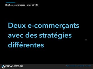 Fiche e-commerce Frenchweb - mai 2016
[Fiche e-commerce - mai 2016]
Deux e-commerçants
avec des stratégies
différentes
 