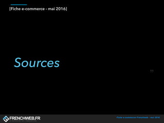 Fiche e-commerce Frenchweb - mai 2016
[Fiche e-commerce - mai 2016]
Sources
 