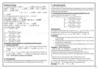 10
Résultats attendus
1) Exprimons β1MA
⃗⃗⃗⃗⃗⃗ 1 + β2MA
⃗⃗⃗⃗⃗⃗ 2 +………………+ βnMA
⃗⃗⃗⃗⃗⃗ n en fonction de MG
⃗⃗⃗⃗⃗⃗ .
β1MA
⃗⃗⃗⃗⃗⃗ 1 + β2MA
⃗⃗⃗⃗⃗⃗ 2 +………………+ βnMA
⃗⃗⃗⃗⃗⃗ n = β1(MG
⃗⃗⃗⃗⃗⃗ + GA
⃗⃗⃗⃗⃗ 1) + β2(MG
⃗⃗⃗⃗⃗⃗ +
GA
⃗⃗⃗⃗⃗ 2)……….βn(MG
⃗⃗⃗⃗⃗⃗ + GA
⃗⃗⃗⃗⃗ n)
= (β1 + β2 +……+ βn)MG
⃗⃗⃗⃗⃗⃗ + β1GA
⃗⃗⃗⃗⃗ 1 + β2GA
⃗⃗⃗⃗⃗ 2
+…….βnGA
⃗⃗⃗⃗⃗ n
or G est barycentre de (A1 , β1) , ( A2 , β2 ) …… ( An , βn )
donc β1GA
⃗⃗⃗⃗⃗ 1 + β2GA
⃗⃗⃗⃗⃗ 2 +…….βnGA
⃗⃗⃗⃗⃗ n = O
⃗⃗
d’où β1𝐌𝐀
⃗⃗⃗⃗⃗⃗ 1 + β2𝐌𝐀
⃗⃗⃗⃗⃗⃗ 2 +………+ βn𝐌𝐀
⃗⃗⃗⃗⃗⃗ n = (β1 + β2 +……+ βn)𝐌𝐆
⃗⃗⃗⃗⃗⃗
2) Déterminons OG
⃗⃗⃗⃗⃗ . De ce qui suit :
β1MA
⃗⃗⃗⃗⃗⃗ 1 + β2MA
⃗⃗⃗⃗⃗⃗ 2 +………+ βnMA
⃗⃗⃗⃗⃗⃗ n = (β1 + β2 +……+ βn)MG
⃗⃗⃗⃗⃗⃗
β1OA
⃗⃗⃗⃗⃗ 1 + β2OA
⃗⃗⃗⃗⃗ 2……..βnOA
⃗⃗⃗⃗⃗ n = ( β1 + β2 +………+ βn )OG
⃗⃗⃗⃗⃗ (M=O)
OG
⃗⃗⃗⃗⃗ =
β1OA
⃗⃗⃗⃗⃗⃗ 1 + β2OA
⃗⃗⃗⃗⃗⃗ 2……..βnOA
⃗⃗⃗⃗⃗⃗ n
β1 + β2+⋯…+ βn
{
𝑥𝐺 =
β1𝑥𝐴1+β2𝑥𝐴2+⋯+β𝑛𝑥𝐴𝑛
β1 + β + ⋯ + β𝑛
𝑦𝐺 =
β1𝑦𝐴1+β2𝑦𝐴2+⋯+β𝑦𝐴𝑛
β1 + β2 + ⋯ + β𝑛
𝑧𝐺 =
β1𝑧𝐴1+β2𝑧𝐴2+⋯+β𝑧𝐴𝑛
β1 + β2 + ⋯ + β𝑛
Propriétés caractéristiques et coordonnées du barycentre.
P1 : Somme vectorielle
• Si 𝐺 = 𝑏𝑎𝑟{(𝐴1, 𝛼1), (𝐴2, 𝛼2),…, (𝐴𝑛, 𝛼𝑛)} alors pour tout point M de
l’espace on a : 𝛼1𝑀𝐴1
⃗⃗⃗⃗⃗⃗⃗⃗⃗ + 𝛼2𝑀𝐴2
⃗⃗⃗⃗⃗⃗⃗⃗⃗ + ⋯ + 𝛼𝑛𝐺𝑀
⃗⃗⃗⃗⃗⃗ = (𝛼1 + 𝛼2 + ⋯ +
𝛼𝑛)𝑀𝐺
⃗⃗⃗⃗⃗⃗
• Si 𝛼1 + 𝛼2 + ⋯ + 𝛼𝑛 = 0 alors pour tout point M de l’espace, le
vecteur 𝛼1𝑀𝐴1
⃗⃗⃗⃗⃗⃗⃗⃗⃗ + 𝛼2𝑀𝐴2
⃗⃗⃗⃗⃗⃗⃗⃗⃗ + ⋯ + 𝛼𝑛𝑀𝐴𝑛
⃗⃗⃗⃗⃗⃗⃗⃗⃗ est indépendant du point M
choisi : on dit que ce vecteur est constant.
P2 : Homogénéité
Le barycentre de plusieurs points ne change pas lorsqu’on multiplie tous
les coefficients de pondération par un même nombre réel non nul.
P3 : Barycentre partiel
Soit 𝑛 ∈ ℕ∗
∖ {1}, 𝑝 < 𝑛.
Le barycentre de 𝑛 points pondérés ne change pas lorsqu’on remplace 𝑝
d’entre eux par leur barycentre affecté de la somme non nulle de leurs
coefficients de pondération.
P4 :Coordonnées du barycentre de 𝒏 points pondérés (𝒏 ≥ 2)
L’espace est muni d’un repère (𝑂 ; 𝑖, 𝑗, 𝑘
⃗ ).
Si G = bar{(𝐴1, 𝛼1), (𝐴2, 𝛼2),…, (𝐴𝑛, 𝛼𝑛)} alors on a :
{
𝑥𝐺 =
𝛼1𝑥𝐴1+𝛼2𝑥𝐴2+⋯+𝛼𝑛𝑥𝐴𝑛
𝛼1 + 𝛼2 + ⋯ + 𝛼𝑛
𝑦𝐺 =
𝛼1𝑦𝐴1+𝛼2𝑦𝐴2+⋯+𝛼𝑛𝑦𝐴𝑛
𝛼1 + 𝛼2 + ⋯ + 𝛼𝑛
𝑧𝐺 =
𝛼1𝑧𝐴1+𝛼2𝑧𝐴2+⋯+𝛼𝑛𝑧𝐴𝑛
𝛼1 + 𝛼2 + ⋯ + 𝛼𝑛
Isobarycentre
On appelle isobarycentre de 𝑛 points 𝐴1, 𝐴2,…, 𝐴𝑛, (𝑛 ∈ ℕ, 𝑛 ≥ 2) le
barycentre de ces points affectés d’un même coefficient non nul.
G isobarycentre de 𝐴1, 𝐴2,…, 𝐴𝑛 ⟺ 𝐺𝐴1
⃗⃗⃗⃗⃗⃗⃗ + 𝐺𝐴2
⃗⃗⃗⃗⃗⃗⃗⃗ + ⋯ + 𝐺𝐴𝑛
⃗⃗⃗⃗⃗⃗⃗⃗ = 0
⃗
Propriétés
✓ L’isobarycentre de deux points distincts A et B est le milieu du
segment [AB]
✓ L’isobarycentre de trois points non alignés A, B et C est le centre
de gravité du triangle ABC.
✓ L’isobarycentre des sommets d’un parallélogramme est le centre
de ce parallélogramme.
Consigne 2 : Réinvestissement
Dans le plan, on considère un triangle ABC. On désigne par G le
barycentre des points pondérés (A, 3); (B, 2) et (C, 1).
1-Construis le barycentre H des points pondérés (B, 2) et (C, 1).
2- Démontre que les points A ;H et G sont alignés puis construis le point
G.
3-Soient L=bar { (A, 3); (B, 2) } et M = bar{ (A, 3); (C, 1)}.
Démontre que les droites (CL), (BM), et (AH) sont concourantes.
4- L’espace est rapporté à un repère (O ; i
⃗ ; j
⃗ ; k
⃗ ).On donne A(−1; 0; 2 ) ;
B(1 ; 1 ; 3), C(2 ; −2; 0). Détermine les coordonnées de G.
Stratégie : TI :...... min TC : ....... min
 