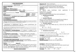 100
FICHE PEDAGOGIQUE
IDENTIFIANT
NOM ET PRENOMS : _ _ _ _ _ _ _ _ _ _ _ _ _ _ _
CORPS : _ _ _ _ _ __ _
DISCIPLINE : Mathématiques
CLASSE ET ETABLISSEMENTS : Tle D _ _ /CEG_ _ _ _ _ _ _ _ _ _ _ _ _ _
DATE : _ _ _ _ _ _ _ _ _ _ EFFECTIFS : _ _
TITLES
SA NO _ : _ _ _ _ _ _ _ _ _ _ _ _ _ _ _ _ _ _ _ _ _ _ _ _ _ _ DUREE :_ _ heures
SEQUENCES NO _ :_ _ _ _ _ _ _ _ _ _ _ _ _ _ _ DUREE :_ _ heures
ELEMENTS DE PLANIFICATION
1. Contenus de formation
1.1. Compétences
a) Lescompétencesdisciplinaires:
-Résoudreunproblèmeouunesituation-problèmeenutilisantlesconceptsetprocédures
dulangageetduraisonnement mathématique relatives _ __ _ _ _ _ _ _ _ _ _ _ _ _ _ _ _
__ _ _ _ _ _ _ _ _ _ _ _ _ _ _ _ __ __ __ _ _ _ _ _ _ _ _ _ _ _ _
- Appréhender la mathématique dans ses aspects géométriques par
l’appropriation des propriétés qui caractérisent _ __ _ _ _ _ _ _ _ _ _ _ _ _ _ _ _ __ _ _ _
_ _ _ _ _ _ _ _ _ _ _ _ __ __ __ _ _ _ _ _ _ _ _ _ _ _ _ _ _ _ __ _ _ _
- Appréhender la mathématique dans ses aspects numériques par le traitement
de données relatives _ __ _ _ _ _ _ _ _ _ _ _ _ _ _ _ _ __ _ _ _ _ _ _ _ _ _ _ _ _ _ _ _ __ __ __ _ _
b) Compétence transdisciplinaire :- Se préparer à intégrer la vie
professionnelle dans une perspective de réalisation de soi d’insertion dans la
société.
c) Compétences transversales : - Exploiter l’information disponible ; -
Résoudre une situation-problème ; - Communiquer de façon précise et
appropriée ; - Exercer sa pensée critique ; - Travailler en coopération.
1.2 Connaissances et techniques : _ _ _ _ _ _ _ _ _ _ _ _ _ _ _ _ _ _ _ _ _ _ __ _ _ _ _ _ _ _
_ _ _ _ _ _ _ _ __ _ _ _ _ _ _ _ _ _ _ _ _ _ _ _ __ _
1.3 Stratégie objet d’apprentissage : Résolution de problèmes.
2.Stratégies d’enseignement/apprentissage : travail individuel, travail en
groupe et travail collectif.
3.Durée : _ _ _ _ _ _ Séance NO : _ _ __ _ _ _
4-Matériel : -Pour l’enseignant : Programme d’études et guide de la classe de Tle D
craie, chiffon, instruments de géométrie, fiche pédagogique du jour et support
d’activités. - Pour l’apprenant : Supports d’activités, calculatrice, cahier de cours et de
recherche, stylos, colle, gomme, crayon, instruments de géométrie.
PHASE DE DEROULEMENT
Séquence 10 : Suites numériques.
Dansou, ne se rappelle plus des notions de suite numérique.
Tu va aider, Dansou tout au long de cette séquence.
Activité 1 : Rappel : définition d’une suite numérique.
Définition
On appelle suite numérique, toute application U de
ℕ 𝑣𝑒𝑟𝑠 ℝ 𝑝𝑎𝑟 𝑈: 𝑛⟶ 𝑈(𝑛)
ℕ⟶ℝ
Notation et vocabulaire
Soit E l’ensemble de définition d’une suite numérique U
✓ Notation fonctionnelle
𝑈: 𝑛⟼𝑈(𝑛)
𝐸→ℝ
✓ Notation indicielle
(𝑈𝑛)𝑛∈ℕ ou plus simplement (𝑈𝑛) est appelé terme d’indice n.
L’image d’un entier naturel n se note 𝑈𝑛 et non U(n)
Il y a deux manières de définir une suite
• Formule explicite
C’est le cas d’une suite définie par 𝑈𝑛 = 𝑓(𝑛) où f est une fonction
numérique.
Ex 𝑈𝑛 = −5𝑛 +
1
8
On peut associer à U la fonction f(x)=-5x+
1
8
• Formule de récurrence
C’est le cas de la suite 𝑉
𝑛 définie par {
𝑉0 =
1
2
𝑉𝑛+1 = 𝑉
𝑛 + 2 ; 𝑎𝑣𝑒𝑐 𝑛 ≥ 0
Consigne 1 : Calcul de terme d’une suite.
1) Calcule les trois premiers termes de la suite (𝑈𝑛).
2) Calcule 𝑉1 ; 𝑉2 𝑒𝑡 𝑉3.
Stratégie : TI :...... min TC : ....... min
Résultat attendu (exécuter avec les apprenants )
Consigne 2 : Démonstration par récurrence.
On considère la suite (𝑢𝑛) définie pour tout entier naturel 𝑛 par
𝑢𝑛+1 = 𝑢𝑛 + 2𝑛 + 3 et 𝑢0 = 1.
Démontrer par récurrence que : 𝑢𝑛 = (𝑛 + 1)2
.
Stratégie : TI :...... min TC : ....... min
 