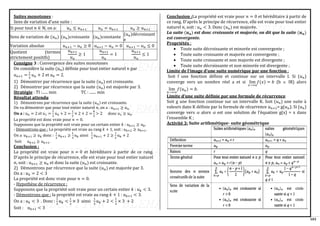 103
Suites monotones :
Sens de variation d'une suite :
Si pour tout 𝑛 ∈ ℕ, on a: 𝑢𝑛 ≤ 𝑢𝑛+1 𝑢𝑛 = 𝑢𝑛+1 𝑢𝑛 ≥ 𝑢𝑛+1
Sens de variation de (𝑢𝑛) (𝑢𝑛)croissante (𝑢𝑛)constante
(𝑢𝑛)décroissant
e
Variation absolue 𝑢𝑛+1 − 𝑢𝑛 ≥ 0 𝑢𝑛+1 − 𝑢𝑛 = 0 𝑢𝑛+1 − 𝑢𝑛 ≤ 0
Quotient (termes
strictement positifs)
𝑢𝑛+1
𝑢𝑛
≥ 1
𝑢𝑛+1
𝑢𝑛
= 1
𝑢𝑛+1
𝑢𝑛
≤ 1
Consigne 3 : Convergence des suites monotones
On considère la suite (𝑢𝑛) définie pour tout entier naturel 𝑛 par
𝑢𝑛+1 =
1
3
𝑢𝑛 + 2 et 𝑢0 = 2.
1) Démontrer par récurrence que la suite (𝑢𝑛) est croissante.
2) Démontrer par récurrence que la suite (𝑢𝑛) est majorée par 3.
Stratégie : TI :...... min TC : ....... min
Résultat attendu
1) Démontrons par récurrence que la suite (𝑢𝑛) est croissante.
On va démontrer que pour tout entier naturel 𝑛, on a : 𝑢𝑛+1 ≥ 𝑢𝑛
On a : 𝑢0 = 2 et 𝑢1 =
1
3
𝑢0 + 2 =
1
3
× 2 + 2 =
8
3
> 2 donc 𝑢1 ≥ 𝑢0.
La propriété est donc vraie pour 𝑛 = 0.
Supposons que la propriété soit vraie pour un certain entier 𝑘 : 𝑢𝑘+1 ≥ 𝑢𝑘.
- Démontrons que : La propriété est vraie au rang 𝑘 + 1, soit : 𝑢𝑘+2 ≥ 𝑢𝑘+1.
On a 𝑢𝑘+1 ≥ 𝑢𝑘 donc :
1
3
𝑢𝑘+1 ≥
1
3
𝑢𝑘 ainsi
1
3
𝑢𝑘+1 + 2 ≥
1
3
𝑢𝑘 + 2
Soit 𝑢𝑘+2 ≥ 𝑢𝑘+1.
Conclusion :
La propriété est vraie pour 𝑛 = 0 et héréditaire à partir de ce rang.
D'après le principe de récurrence, elle est vraie pour tout entier naturel
𝑛, soit : 𝑢𝑛+1 ≥ 𝑢𝑛 et donc la suite (𝑢𝑛) est croissante.
2) Démontrons par récurrence que la suite (𝑢𝑛) est majorée par 3.
On a : 𝑢0 = 2 < 3
La propriété est donc vraie pour 𝑛 = 0.
- Hypothèse de récurrence :
Supposons que la propriété soit vraie pour un certain entier 𝑘 : 𝑢𝑘 < 3.
- Démontrons que : la propriété est vraie au rang 𝑘 + 1 : 𝑢𝑘+1 < 3.
On a : 𝑢𝑘 < 3 . Donc :
1
3
𝑢𝑘 <
1
3
× 3 ainsi
1
3
𝑢𝑘 + 2 <
1
3
× 3 + 2
Soit : 𝑢𝑘+1 < 3
Conclusion :La propriété est vraie pour 𝑛 = 0 et héréditaire à partir de
ce rang. D'après le principe de récurrence, elle est vraie pour tout entier
naturel 𝑛, soit : 𝑢𝑛 < 3. Donc (𝑢𝑛) est majorée.
La suite (𝒖𝒏) est donc croissante et majorée, on dit que la suite (𝒖𝒏)
est convergente.
Propriétés :
• Toute suite décroissante et minorée est convergente ;
• Toute suite croissante et majorée est convergente ;
• Toute suite croissante et non majorée est divergente ;
• Toute suite décroissante et non minorée est divergente ;
Limite de l’image d’une suite numérique par une fonction :
Soit f une fonction définie et continue sur un intervalle I. Si (𝑢𝑛)
converge vers un nombre réel a et si lim
𝑥→+a
𝑓(𝑥) = 𝑏 (b  IR) alors
lim
𝑛→+∞
𝑓(𝑢𝑛) = 𝑏.
Limite d’une suite définie par une formule de récurrence
Soit g une fonction continue sur un intervalle K. Soit (𝑢𝑛) une suite à
valeurs dans K définie par la formule de récurrence 𝑢𝑛+1= g(𝑢𝑛). Si (𝑢𝑛)
converge vers  alors  est une solution de l’équation g(x) = x dans
l’ensemble K ;
Activité 3: Suite arithmétique- suite géométrique
 