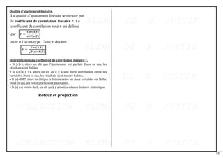111
Qualité d’ajustement linéaire.
Interprétation du coefficient de corrélation linéaire r.
• Si |r|=1, alors on dit que l’ajustement est parfait. Dans ce cas, les
résultats sont fiables.
• Si 0,87≤ r <1, alors on dit qu’il y a une forte corrélation entre les
variables. Dans ce cas, les résultats sont encore fiables.
• Si |r|<0,87, alors on dit que la liaison entre les deux variables est lâche.
Dans ce cas, les résultats ne sont pas fiables.
• Si |r| est voisin de 0, on dit qu’il y a indépendance linéaire statistique.
Retour et projection
 