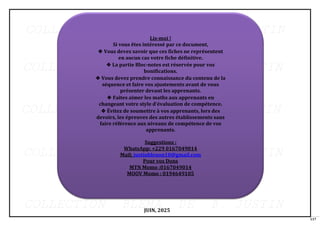117
Lis-moi !
Si vous êtes intéressé par ce document,
❖ Vous devez savoir que ces fiches ne représentent
en aucun cas votre fiche définitive.
❖ La partie Bloc-notes est réservée pour vos
bonifications.
❖ Vous devez prendre connaissance du contenu de la
séquence et faire vos ajustements avant de vous
présenter devant les apprenants.
❖ Faites aimer les maths aux apprenants en
changeant votre style d’évaluation de compétence.
❖ Évitez de soumettre à vos apprenants, lors des
devoirs, les épreuves des autres établissements sans
faire référence aux niveaux de compétence de vos
apprenants.
Suggestions :
WhatsApp: +229 0167049014
Mail: justinblenon10@gmail.com
Pour vos Dons
MTN Momo :0167049014
MOOV Momo : 0194649105
JUIN, 2025
 