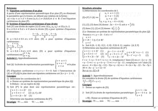 17
Retenons
I1 : Equation cartésienne d’un plan
A partir d’une représentation paramétrique d’un plan (P), en éliminant
le paramètre qui s’y trouve, on obtient une relation de la forme :
𝑎𝑥 + 𝑏𝑦 + 𝑐𝑧 + 𝑑 = 0 avec (𝑎, 𝑏, 𝑐) ≠ (0,0,0) et 𝑑 ∈ ℝ : C’est l’équation
cartésienne du plan (P).
I2: Système d’équations cartésiennes d’une droite
Soit (𝐷) une droite de repère (𝐴; 𝑢
⃗ ) avec 𝐴(𝑥0, 𝑦0, 𝑧0) 𝑒𝑡 𝑢
⃗ (𝑎, 𝑏, 𝑐).
Si 𝑎 ≠ 0, 𝑏 ≠ 0 𝑒𝑡 𝑐 ≠ 0 alors la droite (D) a pour système d’équations
cartésiennes :
𝑥 − 𝑥0
𝑎
=
𝑦 − 𝑦0
𝑏
=
𝑧 − 𝑧0
𝑐
Si 𝑎 = 0, 𝑏 ≠ 0 𝑏 𝑒𝑡 𝑐 ≠ 0 alors (D) a pour système d’équations
cartésiennes :
{
𝑥 = 𝑥0
𝑦 − 𝑦0
𝑏
=
𝑧 − 𝑧0
𝑐
Si 𝑎 = 0, 𝑏 = 0 𝑒𝑡 𝑐 ≠ 0 alors (D) a pour système d’équations
cartésiennes est {
𝑥 = 𝑥0
𝑦 = 𝑦0
Activité 2 : Approfondissement.
Soit (∆) la droite de représentation paramétrique {
𝑥 = 𝛼 + 1
𝑦 = 𝛼 − 1
𝑧 = 𝛼
et le plan
(P) d’équation cartésienne 𝑥 + 𝑦 + 𝑧 − 4 = 0. Soit I l’intersection de
(∆) 𝑒𝑡 (P).(Q) le plan dont une équation cartésienne est 2x + y + 1 = 0.
Consigne
1) Détermine les coordonnées de I.
2) a- Donne un système de représentation paramétrique du plan (Q)
b-Déduis – en un repère de (Q)
3) Soit (P’) le plan dont une représentation paramétrique est :
{
x = 1 − t + 2t′ (1)
y = 5 + t − t′ (2)
z = 4 + 2t − 5t′
(3)
(t, t’) ϵ ℝ2
Détermine une équation cartésienne de (P’).
Stratégie : TI :...... min TC : ....... min
Résultats attendus
1) Déterminons les coordonnées de I.
{I}=(𝑃) ∩ (∆) ⟺ {
𝑥𝐼 = 𝛼 + 1 (1)
𝑦𝐼 = 𝛼 − 1 (2)
𝑧𝐼 = 𝛼 (3)
𝑥𝐼 + 𝑦𝐼 + 𝑧𝐼 − 4 = 0 (4)
(1), (2), (3) dans (4) donne : 3𝛼 − 4 = 0, soit 𝛼 =
4
3
(5)
(5) dans (1), (2) et (3) donne : I(
7
3
;
1
3
;
4
3
)
2) a- Donnons un système de représentation paramétrique du plan (𝒬)
Posons x = t ; y = -2t – 1 et z = t’
{
x = t
y = 2t − 1
z = t′
(t, t’) ∈ ℝ2
b- Soit A (0, -1, 0) ; u
⃗ (1, -2, 0) ; v
⃗ (0, 0, 1) ; repère : (A, u
⃗ , v
⃗ )
3) Détermine une équation cartésienne de (P’)
{
x = 1 − t + 2t′ (1)
y = 5 + t − t′ (2)
z = 4 + 2t − 5t′
(3)
⇒ {
x − 1 = −t + 2t′
y − 5 = t − t′
z − 4 = 2t − 5t′
⇒ {
−t + 2t′
= x − 1 (1)
t − t′
= y − 5 (2)
t’ = x – 1 + y – 5 ⇒ t’ = x + y – 6 ; remplaçons t’ dans (2) on a t – (x + y – 6)
= y – 5 ⇒ t – x - y + 6 = y – 5 ⇒ t = x + 2y - 11 ; remplaçons t et t’ dans (3)
on a z – 4 = 2(x + 2y – 11) – 5(x + y – 6) ⇒ z – 4 = 2x + 4y – 22 – 5x – 5y +
30 ⇒ -3x – y – z + 12 = 0
3x + y + z - 12 = 0
Activité 3 : Approfondissement
On considère la droite (D) de système d’équation cartésiennes
x−2
3
=
−2y + 1
2
= z + 1
Consigne
1- Donne un repère de (D).
2- Soit (D’) la droite de représentation paramétrique : {
x = 1 − 2α
y = −3 + α
z = 3
(α
ϵ ℝ) ; Donne un système d’équation de (D’).
Stratégie : TI :...... min TC : ....... min
 