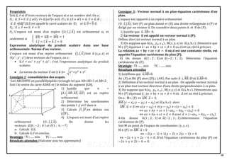 20
Propriétés
Soit 𝑢
⃗ , 𝑣 et 𝑤
⃗⃗ trois vecteurs de l’espace et 𝛼 un nombre réel. On a :
𝑃1 : 𝑢
⃗ . 𝑣 = 𝑣. 𝑢
⃗ ;( 𝛼𝑢
⃗ ). 𝑣= 𝑢
⃗ .(𝛼𝑣)= 𝛼(𝑢
⃗ . 𝑣) ; 𝑢
⃗ . (𝑣 + 𝑤
⃗⃗ ) = 𝑢
⃗ . 𝑣 + 𝑢
⃗ . 𝑤
⃗⃗ ;
𝑢
⃗ . 𝑢
⃗ = ⃦𝑢
⃗ ⃦2
(𝑢
⃗ .𝑢
⃗ est appelé le carré scalaire de 𝑢
⃗ ) et 𝑢
⃗ . 0
⃗ = 0
⃗ . 𝑢
⃗ .
𝑃2 : 𝑢
⃗ ⊥ 𝑣 ⟺ 𝑢
⃗ . 𝑣 = 0
𝑃3: L’espace est muni d’un repère (𝑂; 𝑖, 𝑗, 𝑘
⃗ ) est orthonormé si, et
seulement si {
⃦𝑖 ⃦ = ⃦𝑗 ⃦ = ⃦𝑘
⃗ ⃦ = 1
𝑖. 𝑗 = 𝑖. 𝑘
⃗ = 𝑘
⃗ . 𝑗 = 0
Expression analytique du produit scalaire dans une base
orthonormée- Norme d’un vecteur.
L’espace est muni d’un repère orthonormé (𝑖, 𝑗, 𝑘
⃗ ).Soit 𝑢
⃗ (𝑥,𝑦, 𝑧) et
𝑣(𝑥’ ; 𝑦’ ; 𝑧’) deux vecteurs de l’espace, on a :
• 𝑢
⃗ .𝑣 = 𝑥𝑥′
+ 𝑦𝑦′
+ 𝑧𝑧′ : c’est l’expression analytique du produit
scalaire.
• 𝐿a norme du vecteur 𝑢
⃗ est ∥ 𝑢
⃗ ∥= √𝑥2+𝑦2 + 𝑧2
Consigne 2 : consolidation des acquis.
Soit ABCDEFH un parallélépipède rectangle tel que AD=AE=1 et AB=2.
Soit I le centre du carre ADHE et J le milieu du segment [GH].
1) Justifie que π =
(A ;
1
2
𝐴𝐵
⃗⃗⃗⃗⃗ ; 𝐴𝐸
⃗⃗⃗⃗⃗ ; 𝐴𝐷
⃗⃗⃗⃗⃗ ) est un repère
orthonormé.
2) Détermine les coordonnées
des points I ; J et F dans π.
3) Calcule 𝐽𝐼
⃗⃗⃗ . 𝐽𝐹
⃗⃗⃗⃗ ,en déduis cos
(𝐼𝐽𝐹
̂ ).
4) L’espace est muni d’un repère
orthonormé (O ; 𝑖, 𝑗, 𝑘
⃗ ). On donne les
vecteurs 𝑢
⃗ (8 ; −2 ; 0 ) 𝑒𝑡 𝑣(1 ; 4 ; −7)
a- Calcule 𝑢
⃗ .𝑢
⃗ .
b- Calcule 𝑢
⃗ .𝑣 et conclus.
Stratégie : TI :...... min TC : ....... min
Résultats attendus (Exécuter avec les apprenants)
Consigne 3 : Vecteur normal à un plan-équation cartésienne d’un
plan.
L’espace est rapporté à un repère orthonormé
(O ; i, j, k
⃗ ). Soit (P) un plan donné et (D) une droite orthogonale à (P) et
dirigé par un vecteur 𝑢
⃗ . On considère deux points A et B de (P).
1) Justifie que 𝑢
⃗ . AB
⃗⃗⃗⃗⃗ = 0.
2) Le vecteur 𝒖
⃗
⃗ est appelé un vecteur normal à (P).
Définis alors un vecteur normal à un plan.
3) On suppose que A(𝑥0 , y0, z 0) , M(𝑥, y, z) et 𝑢
⃗ (a, b, c). Démontre que
M ϵ (P) équivaut à : a𝑥 + by + cz + d = 0 ou d est un réel à préciser.
La relation 𝐚𝒙 + 𝐛𝐲 + 𝐜𝐳 + 𝐝 = 𝟎 où d est une constante réelle, est
appelée l’équation cartésienne du plan (P).
4) On donne A(1 ; 2 ; 3) et 𝑢
⃗ (−2 ; 1 ; 2). Détermine l’équation
cartésienne de (P).
Stratégie : TI :...... min TC : ....... min
Résultats attendus
1) Justifions que 𝑢
⃗ .AB
⃗⃗⃗⃗⃗ =0.
A∈ (𝑃) et B∈ (P) alors (D)⊥ (𝐴𝐵). Par suite 𝑢
⃗ ⊥ AB
⃗⃗⃗⃗⃗ . D’où 𝑢
⃗ .AB
⃗⃗⃗⃗⃗ =0.
2) Définition d’un vecteur normal à un plan : On appelle vecteur normal
à un plan tout vecteur directeur d’une droite perpendiculaire à ce plan.
3) On suppose que A(𝑥0 , y0, z 0) , M(𝑥, y, z) et 𝑢
⃗ (a, b, c). Démontrons que
M ϵ (P) équivaut à : a𝑥 + by + cz + d = 0 où d est un réel à préciser.
On a : M ϵ (P) ⇔ AM
⃗⃗⃗⃗⃗⃗⃗ . 𝑢
⃗ = 0.
AM
⃗⃗⃗⃗⃗⃗⃗ (𝑥 − 𝑥0; 𝑦 − 𝑦0; 𝑧 − 𝑧0) et 𝑢
⃗ (a, b, c) alors
AM
⃗⃗⃗⃗⃗⃗⃗ . 𝑢
⃗ = 0 ⟺ 𝑎(𝑥 − 𝑥0) + 𝑏(𝑦 − 𝑦0) + 𝑐(𝑧 − 𝑧0) = 0
⟺ 𝑎𝑥 + 𝑏𝑦 + 𝑐𝑧 + (−𝑎𝑥0 − 𝑏𝑦0 − 𝑐𝑧0) = 0
⟺ 𝑎𝑥 + 𝑏𝑦 + 𝑐𝑧 + 𝑑 = 0 𝑎𝑣𝑒𝑐 𝑑 = (−𝑎𝑥0 − 𝑏𝑦0 − 𝑐𝑧0)
4-On donne A(1 ; 2 ; 3) et 𝑢
⃗ (−2 ; 1 ; 2).Déterminons l’équation
cartésienne de (P).
Soit M un point de l’espace de coordonnées (𝑥, 𝑦, 𝑧).
M ∈ (P) ⇔ AM
⃗⃗⃗⃗⃗⃗⃗ . 𝑢
⃗ = 0
⟺ −2(𝑥 − 1) + 1(𝑦 − 2) + 2(𝑧 − 3) = 0
⟺ −2𝑥 + 𝑦 + 2𝑧 − 6 = 0. D’où l’équation cartésienne du plan (P) est
−2𝑥 + 𝑦 + 2𝑧 − 6 = 0.
 