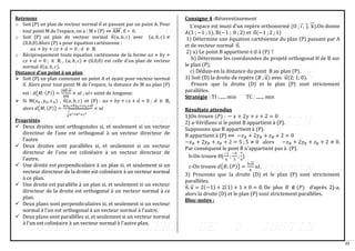 21
Retenons
o Soit (P) un plan de vecteur normal 𝑛
⃗ et passant par un point A. Pour
tout point M de l’espace, on a : M ϵ (P) ⇔ AM
⃗⃗⃗⃗⃗⃗⃗ . 𝑛
⃗ = 0.
o Soit (P) un plan de vecteur normal 𝑛
⃗ (𝑎, 𝑏, 𝑐) avec (𝑎, 𝑏, 𝑐) ≠
(0,0,0).Alors (P) a pour équation cartésienne :
𝑎𝑥 + 𝑏𝑦 + 𝑐𝑧 + 𝑑 = 0 ; 𝑑 ∈ ℝ
o Réciproquement toute équation cartésienne de la forme 𝑎𝑥 + 𝑏𝑦 +
𝑐𝑧 + 𝑑 = 0 ; ∈ ℝ , (𝑎, 𝑏, 𝑐) ≠ (0,0,0) est celle d’un plan de vecteur
normal 𝑛
⃗ (𝑎, 𝑏, 𝑐).
Distance d’un point à un plan
➢ Soit (P) un plan contenant un point A et ayant pour vecteur normal
𝑛
⃗ . Alors pour tout point M de l’espace, la distance de M au plan (P)
est : 𝑑(𝑀; (𝑃)) =
৷𝐴𝑀
⃗⃗⃗⃗⃗⃗ .𝑛৷
⃗⃗⃗
∥𝑛
⃗ ∥
× 𝑢𝑙 ; 𝑢𝑙= unité de longueur.
➢ Si M(𝑥0 , y0, z 0) , 𝑛
⃗ (𝑎, 𝑏, 𝑐) et (P) : 𝑎𝑥 + 𝑏𝑦 + 𝑐𝑧 + 𝑑 = 0 ; 𝑑 ∈ ℝ,
alors 𝑑(𝑀; (𝑃)) =
৷𝑎𝑥0+𝑏𝑦0+𝑐𝑧0+𝑑৷
√𝑎2+𝑏2+𝑐2
× 𝑢𝑙
Propriétés
✓ Deux droites sont orthogonales si, et seulement si un vecteur
directeur de l’une est orthogonal à un vecteur directeur de
l’autre
✓ Deux droites sont parallèles si, et seulement si un vecteur
directeur de l’une est colinéaire à un vecteur directeur de
l’autre.
✓ Une droite est perpendiculaire à un plan si, et seulement si un
vecteur directeur de la droite est colinéaire à un vecteur normal
à ce plan.
✓ Une droite est parallèle à un plan si, et seulement si un vecteur
directeur de la droite est orthogonal à un vecteur normal à ce
plan.
✓ Deux plans sont perpendiculaires si, et seulement si un vecteur
normal à l’un est orthogonal à un vecteur normal à l’autre.
✓ Deux plans sont parallèles si, et seulement si un vecteur normal
à l’un est colinéaire à un vecteur normal à l’autre plan.
Consigne 4 :Réinvestissement
L’espace est muni d’un repère orthonormé (O ; i
⃗ , j
⃗ , k
⃗⃗ ).On donne
A(1 ; −1 ; 1), B(−1 ; 0 ; 2) et n
⃗ (−1 ; 2 ; 1)
1) Détermine une équation cartésienne du plan (P) passant par A
et de vecteur normal n
⃗ .
2) a) Le point B appartient-t-il à (P) ?
b) Détermine les coordonnées du projeté orthogonal H de B sur
le plan (P).
c) Déduis-en la distance du point B au plan (P).
3) Soit (D) la droite de repère (𝐵 ; 𝑢
⃗ ) avec 𝑢
⃗ (2; 1; 0).
Prouve que la droite (D) et le plan (P) sont strictement
parallèles.
Stratégie : TI :...... min TC : ....... min
Résultats attendus
1)On trouve (𝑃) : − 𝑥 + 2𝑦 + 𝑧 + 2 = 0
2) a-Vérifions si le point B appartient à (P).
Supposons que B appartient à (P).
B appartient à (P) ⟺ −𝑥𝐵 + 2𝑦𝐵 + 𝑧𝐵 + 2 = 0
−𝑥𝐵 + 2𝑦𝐵 + 𝑧𝐵 + 2 = 5 ; 5 ≠ 0 alors −𝑥𝐵 + 2𝑦𝐵 + 𝑧𝐵 + 2 ≠ 0.
Par conséquent le pont B n’appartient pas à (P).
b-On trouve H(
−1
6
;
−5
3
;
7
6
)
c-On trouve 𝑑(𝐵; (𝑃)) =
5√6
6
𝑢𝑙.
3) Prouvons que la droite (D) et le plan (P) sont strictement
parallèles.
𝑛
⃗ . 𝑢
⃗ = 2(−1) + 2(1) + 1 × 0 = 0. De plus 𝐵 ∉ (𝑃) d’après 2)-a,
alors la droite (D) et le plan (P) sont strictement parallèles.
Bloc-notes :
 