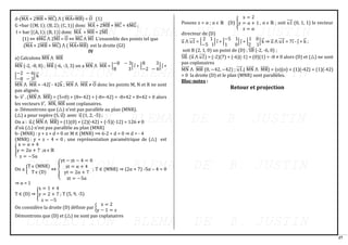 27
d-(MA
⃗⃗⃗⃗⃗⃗ + 2MB
⃗⃗⃗⃗⃗⃗ + MC
⃗⃗⃗⃗⃗⃗ ) ⋀ ( MA
⃗⃗⃗⃗⃗⃗ +MB
⃗⃗⃗⃗⃗⃗ ) = O
⃗⃗ (1)
G =bar {(M, 1); (B, 2); (C, 1)} donc MA
⃗⃗⃗⃗⃗⃗ + 2MB
⃗⃗⃗⃗⃗⃗ + MC
⃗⃗⃗⃗⃗⃗ = 4MG
⃗⃗⃗⃗⃗⃗ ;
I = bar {(A, 1); (B, 1)} donc MA
⃗⃗⃗⃗⃗⃗ + MB
⃗⃗⃗⃗⃗⃗ = 2MI
⃗⃗⃗⃗
(1) ⇔ 4MG
⃗⃗⃗⃗⃗⃗ ⋀ 2MI
⃗⃗⃗⃗ = O
⃗⃗ ⇔ MG
⃗⃗⃗⃗⃗⃗ ⋀ MI
⃗⃗⃗⃗ L’ensemble des points tel que
(MA
⃗⃗⃗⃗⃗⃗ + 2MB
⃗⃗⃗⃗⃗⃗ + MC
⃗⃗⃗⃗⃗⃗ ) ⋀ ( MA
⃗⃗⃗⃗⃗⃗ +MB
⃗⃗⃗⃗⃗⃗ ) est la droite (GI)
IV
a) Calculons MN
⃗⃗⃗⃗⃗⃗ ⋀ MR
⃗⃗⃗⃗⃗⃗
MN
⃗⃗⃗⃗⃗⃗ (-2, -8, 8) ; MR
⃗⃗⃗⃗⃗⃗ (-6, -3, 3) on a MN
⃗⃗⃗⃗⃗⃗ ⋀ MR
⃗⃗⃗⃗⃗⃗ = |
−8 − 3
8 3
| i + |
8 3
−2 − 6
| j +
|
−2 − 6
−8 − 3
| k
⃗
MN
⃗⃗⃗⃗⃗⃗ ⋀ MR
⃗⃗⃗⃗⃗⃗ = -42j - 42k
⃗ ; MN
⃗⃗⃗⃗⃗⃗ ⋀ MR
⃗⃗⃗⃗⃗⃗ ≠ O
⃗⃗ donc les points M, N et R ne sont
pas alignés.
b- v
⃗⃗ . (MN
⃗⃗⃗⃗⃗⃗ ⋀ MR
⃗⃗⃗⃗⃗⃗ ) = (5×0) + (8×-42) + (-8×-42) = -8×42 + 8×42 = 0 alors
les vecteurs v
⃗⃗ , MN
⃗⃗⃗⃗⃗⃗ , MR
⃗⃗⃗⃗⃗⃗ sont coplanaires.
a- Démontrons que (△) n’est pas parallèle au plan (MNR).
(△) a pour repère (S, u
⃗ ) avec u
⃗ (1, 2, -5) ;
On a : u
⃗ .( MN
⃗⃗⃗⃗⃗⃗ ⋀ MR
⃗⃗⃗⃗⃗⃗ ) = (1)(0) + (2)(-42) + (-5)(-12) = 126 ≠ 0
d’où (△) n’est pas parallèle au plan (MNR)
b- (MNR) : y + z + d = 0 or M ∈ (MNR) ⟹ 6-2 + d = 0 ⇒ d = - 4
(MNR) : y + z – 4 = 0 ; une représentation paramétrique de (△) est
{
x = α + 4
y = 2α + 7
z = −5α
;α ϵ ℝ
On a {
T ϵ (MNR)
T ϵ (D)
⇔ {
yt − zt − 4 = 0
xt = α + 4
yt = 2α + 7
zt = −5α
; T ∈ (MNR) ⇒ (2α + 7) -5α – 4 = 0
⇒ α = 1
T ∈ (D) ⇒ {
x = 1 + 4
y = 2 + 7
z = −5
; T (5, 9, -5)
On considère la droite (D) définie par {
x = 2
y − 1 = z
Démontrons que (D) et (△) ne sont pas coplanaires
Posons z = α ; α ϵ ℝ (D) {
x = 2
y = α + 1
z = α
, α ϵ ℝ ; soit u1
⃗⃗⃗⃗ (0, 1, 1) le vecteur
directeur de (D)
u
⃗ ⋀ u1
⃗⃗⃗⃗ = |
2 1
−5 1
| i + |
−5 1
1 0
| j + |
1 0
2 1
| k
⃗ ⇒ u
⃗ ⋀ u1
⃗⃗⃗⃗ = 7i - j + k
⃗ ;
soit B (2, 1, 0) un point de (D) ; SB
⃗⃗⃗⃗ (-2, -6, 0) ;
SB
⃗⃗⃗⃗ . (u
⃗ ⋀ u1
⃗⃗⃗⃗ ) = (-2)(7) + (-6)(-1) + (0)(1) = -8 ≠ 0 alors (D) et (△) ne sont
pas coplanaires
MN
⃗⃗⃗⃗⃗⃗ ⋀ MR
⃗⃗⃗⃗⃗⃗ (0, −42, −42) ; u1
⃗⃗⃗⃗ .( MN
⃗⃗⃗⃗⃗⃗ ⋀ MR
⃗⃗⃗⃗⃗⃗ ) = (o)(o) + (1)(-42) + (1)(-42)
= 0 la droite (D) et le plan (MNR) sont parallèles.
Bloc-notes :
Retour et projection
 