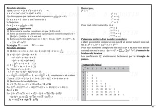 30
Résultats attendus
1) On a :𝑧 + 𝑧′
= (𝑎 + 𝑎′) + 𝑖(𝑏 + 𝑏′) et
𝑧 × 𝑧′
= (𝑎𝑎′
− 𝑏𝑏′) + 𝑖(𝑎𝑏′
+ 𝑎′𝑏)
2) a-On suppose que z est non nul et on pose 𝑢 =
1
𝑎2+𝑏2 (𝑎 − 𝑖𝑏).
On a :𝑧 × 𝑢 = 1 alors 𝑢 est l’inverse de 𝑧
b-Déduction
On a :
1
𝑧
= 𝑢 =
1
𝑎2+𝑏2
(𝑎 − 𝑖𝑏)
Consigne 3 : Application
1) Détermine le nombre complexe z tel que (1-3i)z-iz=2.
2) Soit x un nombre réel. Détermine x pour que le nombre complexe z =
(1+i)x2 – (1+4i)x – 6 + 3i soit nul.
3) Ecris sous forme algébrique : Z1 = 3i(7 – 5i) ; Z2 =(i)80 – 11(i)2011 ; Z3
= (-3 + √2 - i√3)2
Strategies: TI :...... min TC : ....... min
Résultats attendus
1) (1-3i)z – iz = 2 ⇔ z – 3zi – iz = 2 ⇔ z(1-4i) = 2 ⇔ z =
2
1−4i
2) z = (1+i)x2 – (1+4i)x – 6 + 3i
= x2 + ix2 – x – 4xi – 6 + 3i
= (x2 – x – 6) + i(x2-4x+3)
z = 0 ⇒ {
𝑥2
– x – 6 = 0 (1)
𝑥2
– 4x + 3 = 0 (2)
De (1) on a x2 – x – 6 = 0 ;
△ = b2 – 4ac = (-1)2 – 4(1)2(-6) = 25
x1 =
−b−√△
2a
=
−(−1)−√25
2
= - 2 ; x2 =
−b+√∆
2a
= 3 ; remplaçons x1 et x2 dans
(2) on a : (-2)2 – 4 (-2) + 3 = 15 ≠ 0 ; (3)2 – 4 (3) + 3 = 0 alors x = 0
3) J’écris sous forme algébrique
Z1 = 3i (7 – 5i) ; z1 = 21i + 15i ⇒ Z1 = 15 + 21i
Z2 = (i)80 – 11(i)2011 = 1 – 11(i)2008x (i)3 = 1 – 11(i)(-1) = 1- 11(-i)
Z2 = 1 + 11i
Z3 = (-3 + √2 - i√3)2 = (-3 + √2)2 – 2(-3 + √2)(i√3) + (i√3)2
= [(-3)2 + 2(-3)(√2) + (√2)2] + 6i√3 – 2i√6 - 3
Z3 = - 6√𝟐 + 8 + i(6√𝟑 - 2√𝟔)
Remarque :
𝑖0
= 1
𝑖1
= 𝑖
𝑖2
= −1
𝑖3
= −𝑖
𝑖4
= 1
Pour tout entier naturel 𝑛, on a :
𝑖4𝑛
= 1
𝑖4𝑛+1
= 𝑖
𝑖4𝑛+2
= −1
𝑖4𝑛+3
= −𝑖
Puissance entière d’un nombre complexe
z étant un nombre complexe non nul. N un entier naturel non nul.
On a : 𝑧0
= 1, 0𝑛
= 0, 𝑧𝑛
× 𝑧 = 𝑧𝑛+1
Pour tous nombres complexes non nuls u et v et pour tout entier
naturel non nul n on a : (𝑢 + 𝑣)𝑛
= ∑ 𝐶𝑛
𝑘
𝑢𝑛−𝑘
𝑣𝑘
𝑛
𝑘=0 ;Formule du
binôme de Newton
Les coefficients 𝐶𝑛
𝑘
s’obtiennent facilement par le triangle de
pascal.
Triangle de Pascal
 