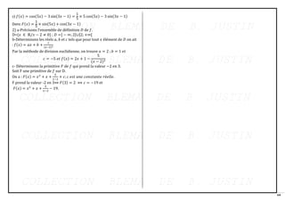 64
c) 𝑓(𝑥) = cos(5𝑥) − 3 sin(3𝑥 − 1) =
1
5
× 5 cos(5𝑥) − 3 sin(3𝑥 − 1)
Donc 𝐹(𝑥) =
1
5
× sin(5𝑥) + cos(3𝑥 − 1)
2) a-Précisons l’ensemble de définition 𝐷 de 𝑓.
D={𝑥 ∈ ℝ/𝑥 − 2 ≠ 0} ; 𝐷 =] − ∞; 2[∪]2; +∞[
b-Déterminons les réels 𝑎, 𝑏 et 𝑐 tels que pour tout 𝑥 élément de 𝐷 on ait
: 𝑓(𝑥) = 𝑎𝑥 + 𝑏 +
𝑐
(𝑥−2)2
Par la méthode de division euclidienne, on trouve 𝑎 = 2 ; 𝑏 = 1 𝑒𝑡
𝑐 = −5 𝑒𝑡 𝑓(𝑥) = 2𝑥 + 1 −
5
(𝑥 − 2)2
c- Déterminons la primitive 𝐹 de 𝑓 qui prend la valeur −2 en 3.
Soit F une primitive de 𝑓 sur D.
On a : 𝐹(𝑥) = 𝑥2
+ 𝑥 +
5
𝑥−2
+ 𝑐; 𝑐 𝑒𝑠𝑡 𝑢𝑛𝑒 𝑐𝑜𝑛𝑠𝑡𝑎𝑛𝑡𝑒 𝑟é𝑒𝑙𝑙𝑒.
F prend la valeur -2 en 3⇔ 𝐹(3) = 2 ⟺ 𝑐 = −19 et
𝐹(𝑥) = 𝑥2
+ 𝑥 +
5
𝑥−2
− 19.
 