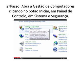 2ºPasso: Abra a Gestão de Computadores
clicando no botão Iniciar, em Painel de
Controlo, em Sistema e Segurança.
 