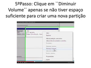 5ºPasso: Clique em ``Diminuir
Volume´´ apenas se não tiver espaço
suficiente para criar uma nova partição
 