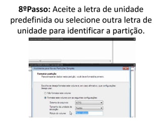 8ºPasso: Aceite a letra de unidade
predefinida ou selecione outra letra de
unidade para identificar a partição.
 