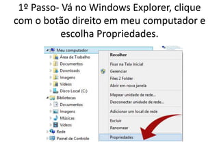 1º Passo- Vá no Windows Explorer, clique
com o botão direito em meu computador e
escolha Propriedades.
 