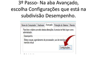 3º Passo- Na aba Avançado,
escolha Configurações que está na
subdivisão Desempenho.
 