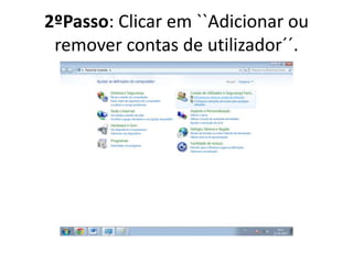 2ºPasso: Clicar em ``Adicionar ou
remover contas de utilizador´´.
 