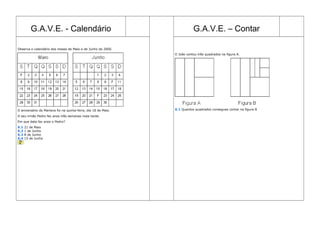 G.A.V.E. - Calendário G.A.V.E. – Contar
Observa o calendário dos meses de Maio e de Junho de 2000.
O aniversário da Mariana foi na quinta-feira, dia 18 de Maio.
O seu irmão Pedro faz anos três semanas mais tarde.
Em que data faz anos o Pedro?
X.1 21 de Maio
X.2 1 de Junho
X.3 8 de Junho
X.4 15 de Junho
O João contou três quadrados na figura A.
X.1 Quantos quadrados consegues contar na figura B
 