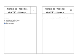 Ficheiro de Problemas
G.A.V.E. - Números
28
Ficheiro de Problemas
G.A.V.E. - Números
29
Um número:
• é maior do que 10 e menor do que 30;
• a soma dos seus algarismos é 8;
• é par.
X.1 Qual é esse número?
Escreve um número que seja maior do que 7,8 e menor do que 8.
 