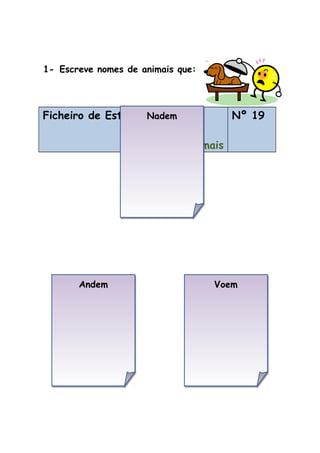 1- Escreve nomes de animais que:
Ficheiro de Estudo do Meio
Animais
Nº 19
1-
NademNadem
VoemVoemAndemAndem
 