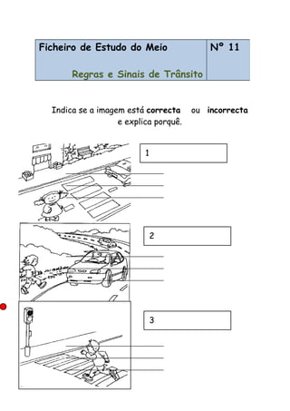 Indica se a imagem está correcta ou incorrecta
e explica porquê.
Ficheiro de Estudo do Meio
Regras e Sinais de Trânsito
Nº 11
1
2
3
 