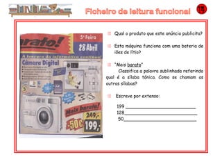 11 Qual o produto que este anúncio publicita?
11 Esta máquina funciona com uma bateria de
iões de lítio?
11 “Mais barato”
Classifica a palavra sublinhada referindo
qual é a sílaba tónica. Como se chamam as
outras sílabas?
11 Escreve por extenso:
199 _________________________
128__________________________
50__________________________
 