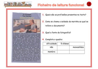 1. Quais são as profissões presentes no texto?
2. Como se chama o soldado da marinha ao qual se
refere o documento?
3. Qual a fonte da fotografia?
4. Completa o quadro:
dificuldade 5 sílabas
não monossílabo
membro
 