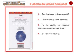 1. Este livro faz parte de que colecção?
2. Quantos livros já foram publicados?
3. Na tua opinião, que mudanças
ocorrem na natureza ao longo do ano?
4. Diz o antónimo de amigo.
 