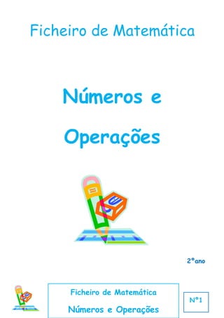 Ficheiro de Matemática



    Números e

    Operações




                              2ºano



     Ficheiro de Matemática
                              Nº1
     Números e Operações
 