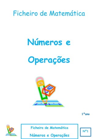 Ficheiro de Matemática
Números e
Operações
1ºano
Ficheiro de Matemática
Números e Operações
Nº1
 
