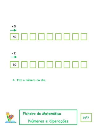 +5


50




-2



50




4. Faz o número do dia.




      Ficheiro de Matemática
                                Nº7
          Números e Operações
 
