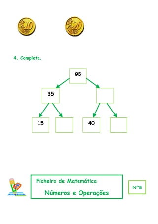 4. Completa.


                       95


               35




          15                40




         Ficheiro de Matemática
                                     Nº8
               Números e Operações
 